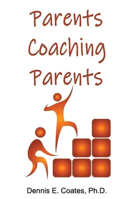 Parents Coaching Parents: How Parents Can Help Each Other Improve Family Communication Skills by Coates, Dennis E.