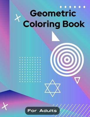 Geometric Coloring Book for Adult: Boundless fun with Geometric Coloring Book for Men, Women, Teens, Boys, Girls, Mom young adults. Its Featuring 50 i by Publishing, Kelby Surprises