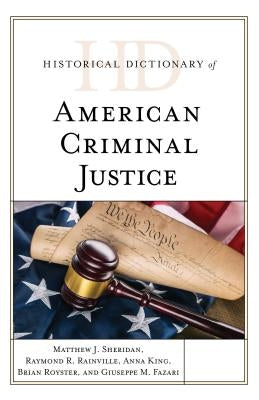 Historical Dictionary of American Criminal Justice by Sheridan, Matthew J.