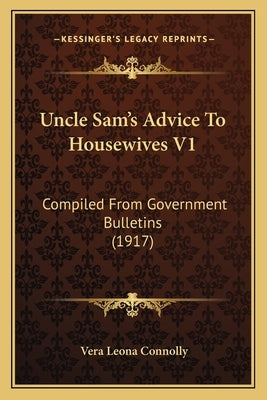 Uncle Sam's Advice to Housewives V1: Compiled from Government Bulletins (1917) by Connolly, Vera Leona