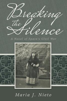 Breaking the Silence: A Novel of Spain's Civil War by Nieto, Maria J.