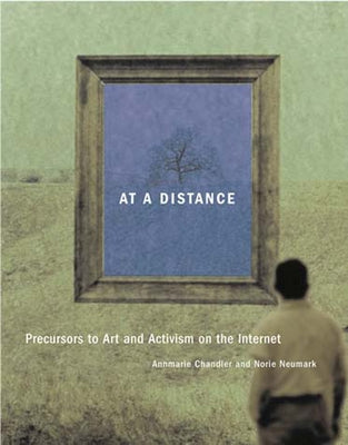 At a Distance: Precursors to Art and Activism on the Internet by Chandler, Annmarie