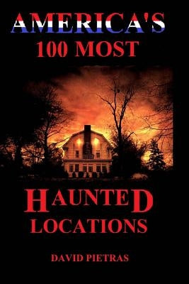 America's 100 Most Haunted Locations by Pietras, David