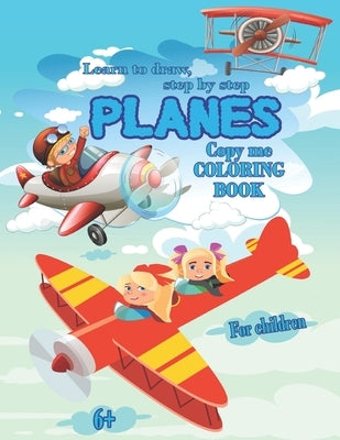 Planes- Learn to draw, step by step. Copy me, COLORING BOOK for children by Schary, Zaneta