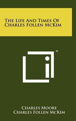 The Life And Times Of Charles Follen McKim by Moore, Charles