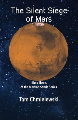 The Silent Siege of Mars: Book Three of the Martian Sands Series by Chmielewski, Tom