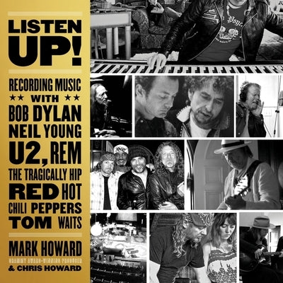 Listen Up! Lib/E: Recording Music with Bob Dylan, Neil Young, U2, R.E.M., the Tragically Hip, Red Hot Chili Peppers, Tom Waits by Howard, Mark