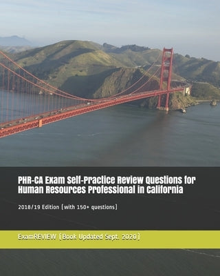 PHR-CA Exam Self-Practice Review Questions for Human Resources Professional in California 2018/19 Edition: (with 150+ questions) by Examreview