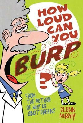 How Loud Can You Burp?: More Extremely Important Questions (and Answers!) by Murphy, Glenn