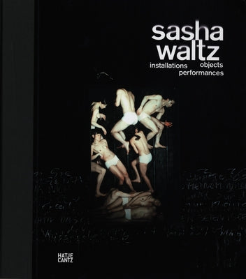 Sasha Waltz: Installations, Objects, Performances by Waltz, Sasha