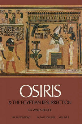 Osiris and the Egyptian Resurrection, Vol. 2: Volume 2 by Budge, E. A. Wallis