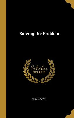 Solving the Problem by Mason, M. C.