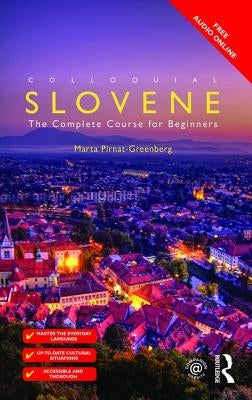 Colloquial Slovene: The Complete Course for Beginners by Pirnat-Greenberg, Marta