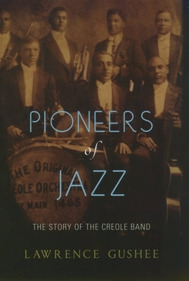 Pioneers of Jazz: The Story of the Creole Band by Gushee, Lawrence