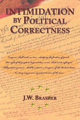 Intimidation by Political Correctness: A Distinctively Democrat Phenomenon by Brasher, J. W.