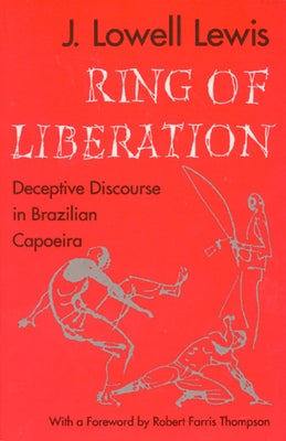 Ring of Liberation: Deceptive Discourse in Brazilian Capoeira by Lewis, J. Lowell