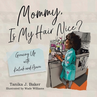 Mommy, Is My Hair Nice?: Growing Up with Kaliah and Asara by Baker, Tanika J.