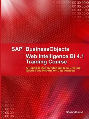 SAP BusinessObjects Web Intelligence 4.1 Training Course by Ahmed, Shakil