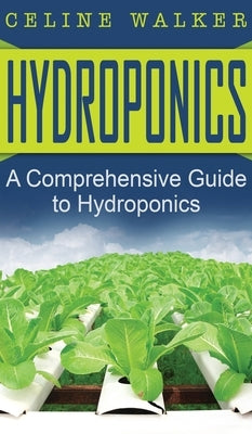 Hydroponics: A Comprehensive Guide to Hydroponics by Walker, Celine