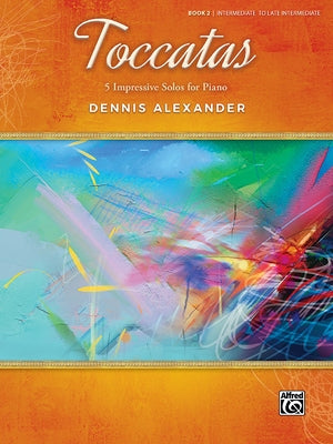 Toccatas, Bk 2: 5 Impressive Solos for Piano by Alexander, Dennis