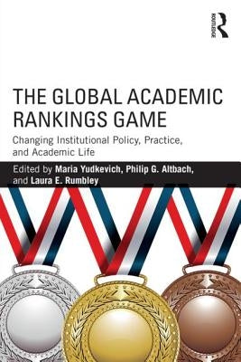 The Global Academic Rankings Game: Changing Institutional Policy, Practice, and Academic Life by Yudkevich, Maria