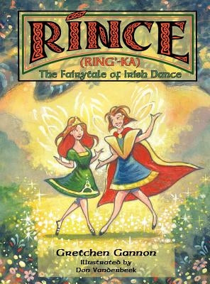 Rince (Ring'-Ka): The Fairytale of Irish Dance by Gannon, Gretchen