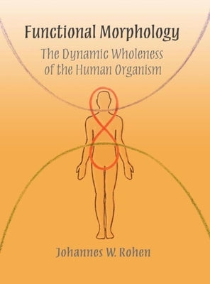 Functional Morphology: The Dynamic Wholeness of the Human Organism by Rohen, Johannes