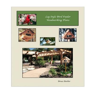 Log Style Wild Bird Feeder Plans by Barber, Bruce L.