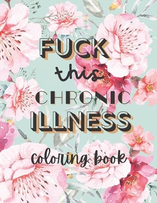 Fuck this chronic illness Coloring Book by Designz, Color-Me-Crazy