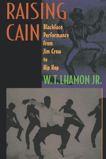 Raising Cain: Blackface Performance from Jim Crow to Hip Hop by Lhamon, W. T., Jr.