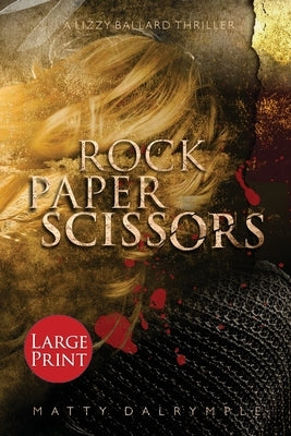 Rock Paper Scissors: A Lizzy Ballard Thriller - Large Print Edition by Dalrymple, Matty