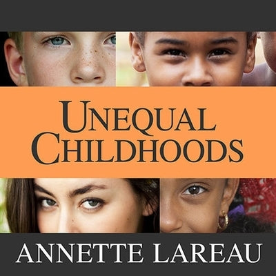 Unequal Childhoods: Class, Race, and Family Life, Second Edition, with an Update a Decade Later by Lareau, Annette