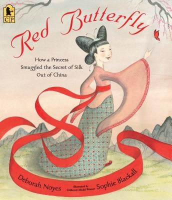 Red Butterfly: How a Princess Smuggled the Secret of Silk Out of China by Noyes, Deborah