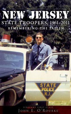 New Jersey State Troopers, 1961-2011: Remembering the Fallen by O'Rourke, John E.