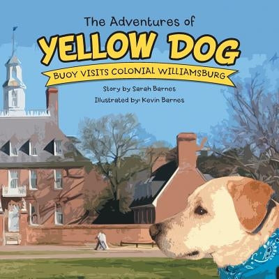 The Adventures of Yellow Dog: Buoy Visits Colonial Williamsburg by Barnes, Sarah