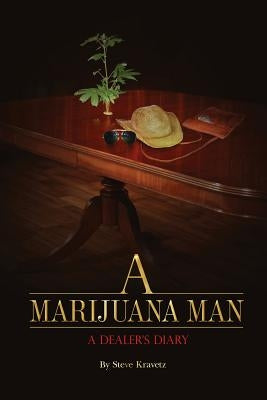 A Marijuana Man a Dealer's Diary by Kravetz, Steve