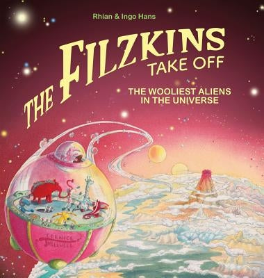 The Filzkins Take Off: The Wooliest Aliens In The Universe by Hans, Rhian