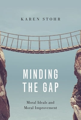 Minding the Gap: Moral Ideals and Moral Improvement by Stohr, Karen