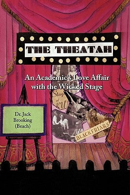 The Theatah: An Academic's Love Affair with the Wicked Stage by Brooking (Beach), Jack