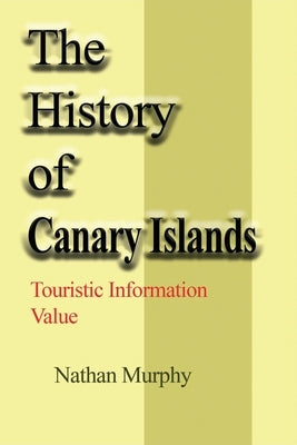 The History of Canary Islands: The History of Canary Islands by Murphy, Nathan