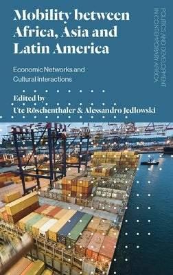 Mobility Between Africa, Asia and Latin America: Economic Networks and Cultural Interactions by Röschenthaler, Ute