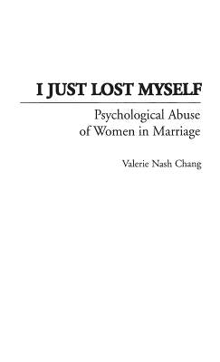 I Just Lost Myself: Psychological Abuse of Women in Marriage by Chang, Valerie Nash