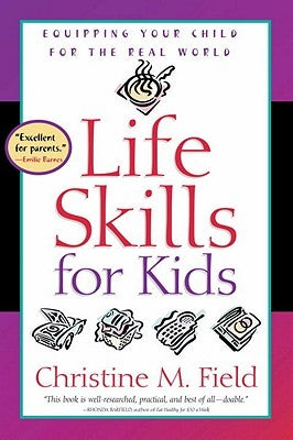 Life Skills for Kids: Equipping Your Child for the Real World by Field, Christine