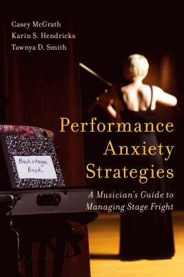 Performance Anxiety Strategies: A Musician's Guide to Managing Stage Fright by McGrath, Casey