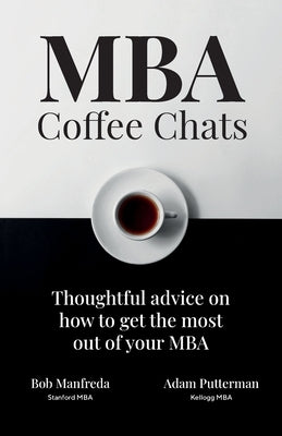 MBA Coffee Chats: Thoughtful advice on how to get the most out of your MBA by Manfreda, Bob