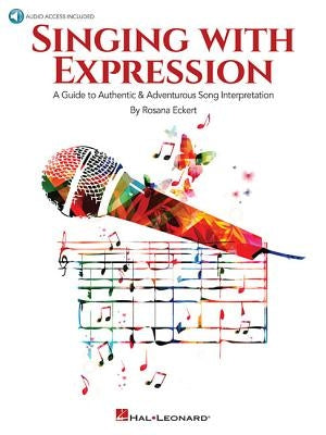 Singing with Expression: A Guide to Authentic & Adventurous Song Interpretation by Eckert, Rosana