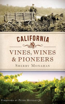 California Vines, Wines & Pioneers by Monahan, Sherry