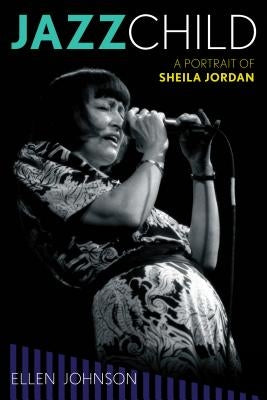 Jazz Child: A Portrait of Sheila Jordan by Johnson, Ellen