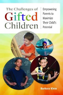 The Challenges of Gifted Children: Empowering Parents to Maximize Their Child's Potential by Klein, Barbara