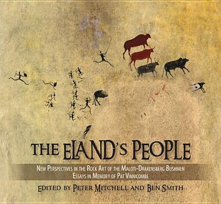 Eland's People: New Perspectives in the Rock Art of the Maloti-Drakensberg Bushmen Essays in Memory of Patricia Vinnicombe by Mitchell, Peter